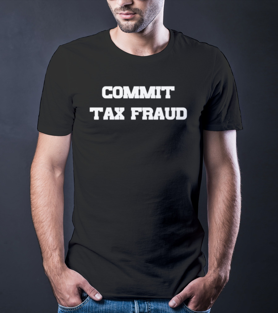 Commit Tax Fraud Phrase In Bold White T-Shirt