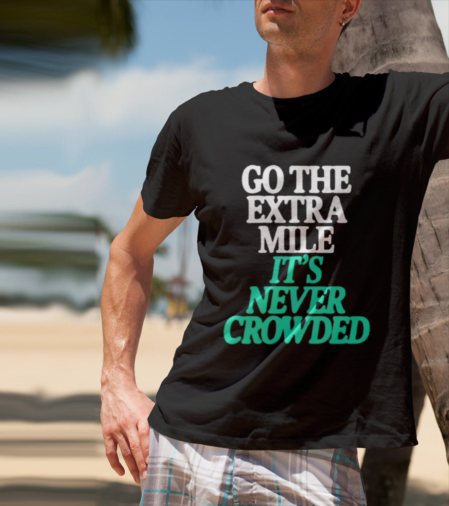 Go The Extra Mile It's Never Crowded Motivational T-Shirt