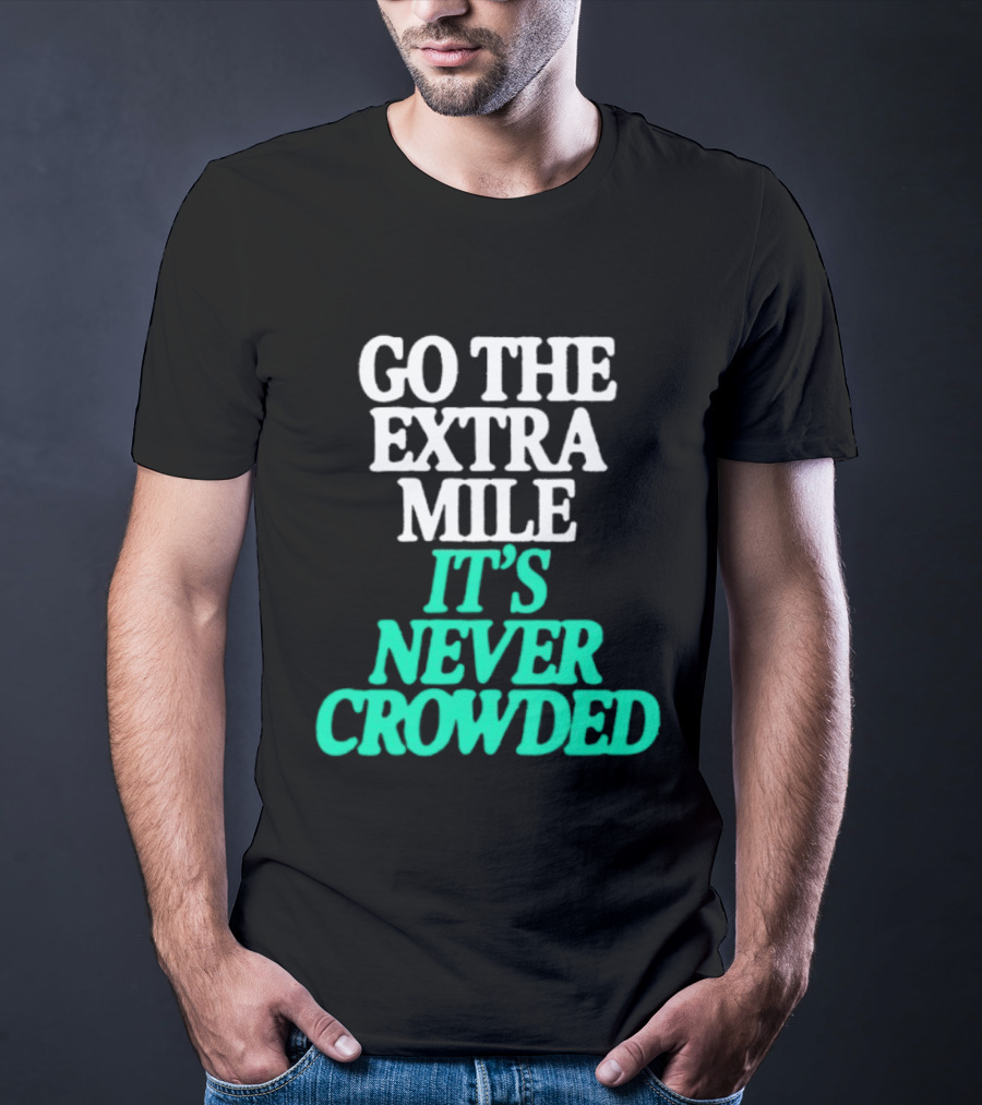 Go The Extra Mile It's Never Crowded Motivational T-Shirt