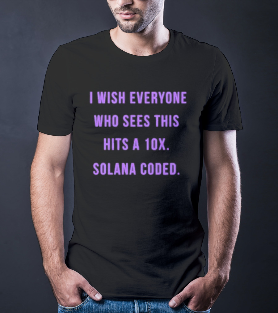 I Wish Everyone Who Sees This Hits A 10x Solana Coded T-Shirt