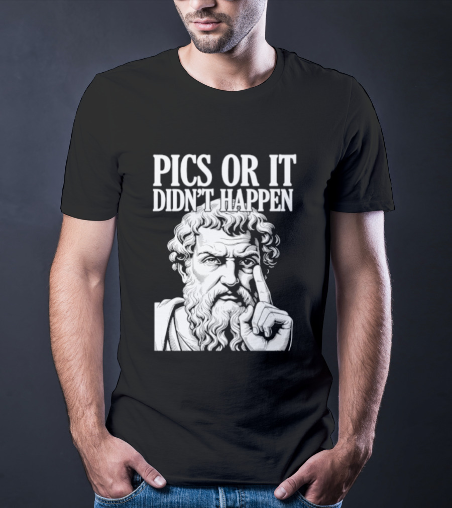 Pics Or It Didn't Happen Greek Philosopher T-Shirt
