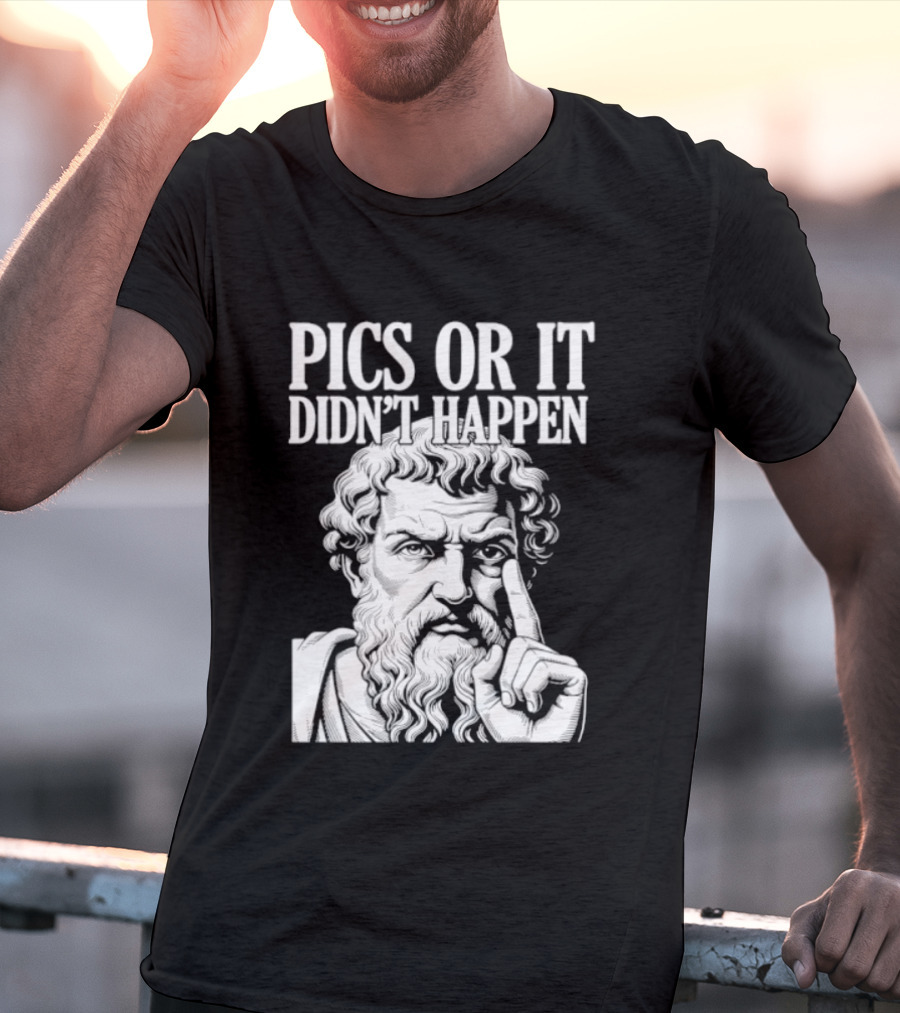 Pics Or It Didn't Happen Greek Philosopher T-Shirt