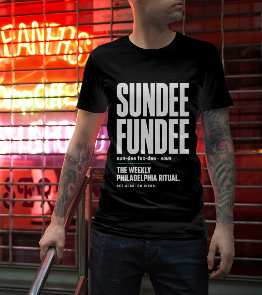 Sundee Fundee The Weekly Philadelphia Ritual See Also Go Birds T-Shirt
