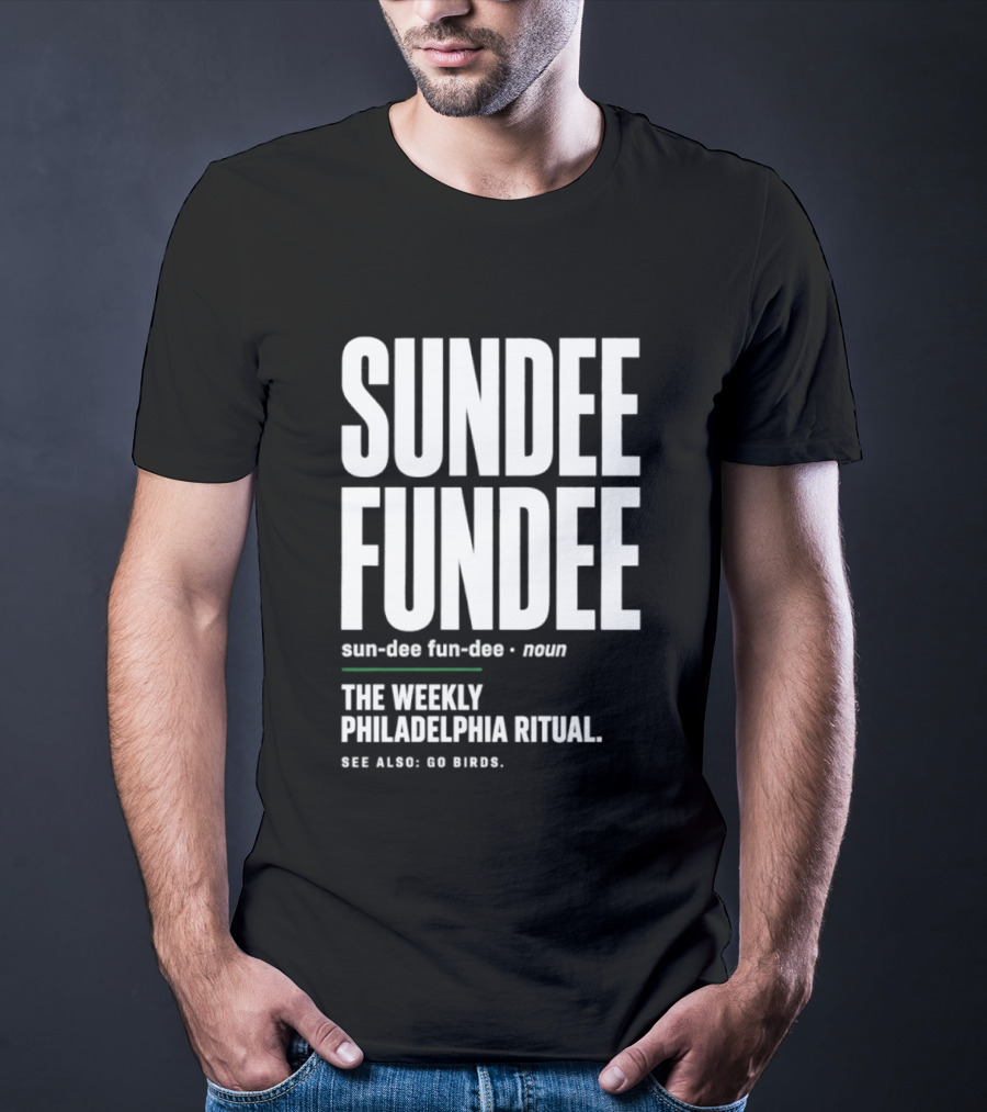 Sundee Fundee The Weekly Philadelphia Ritual See Also Go Birds T-Shirt