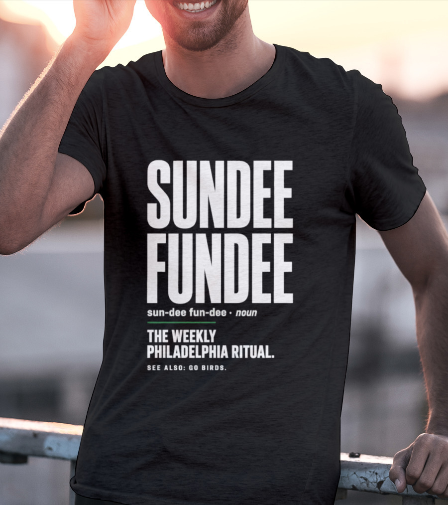 Sundee Fundee The Weekly Philadelphia Ritual See Also Go Birds T-Shirt