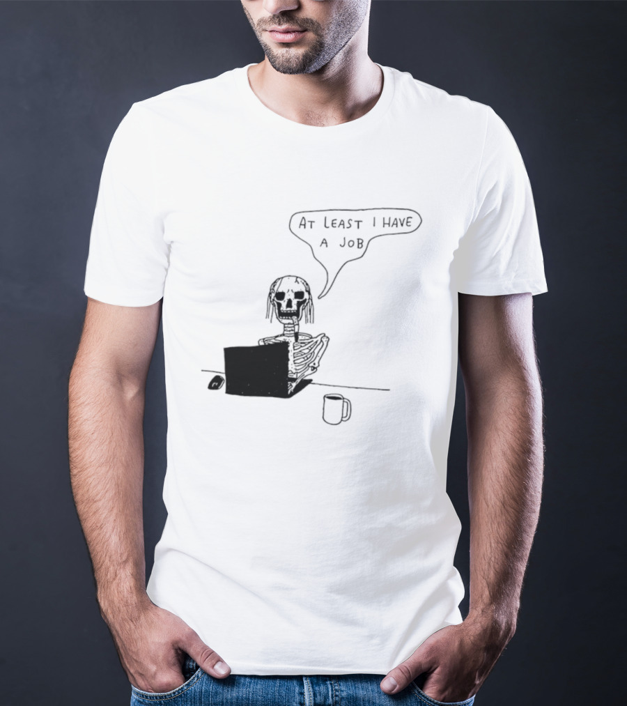 At Least I Have A Job Skeleton Working On Laptop Coffee Cup T-Shirt