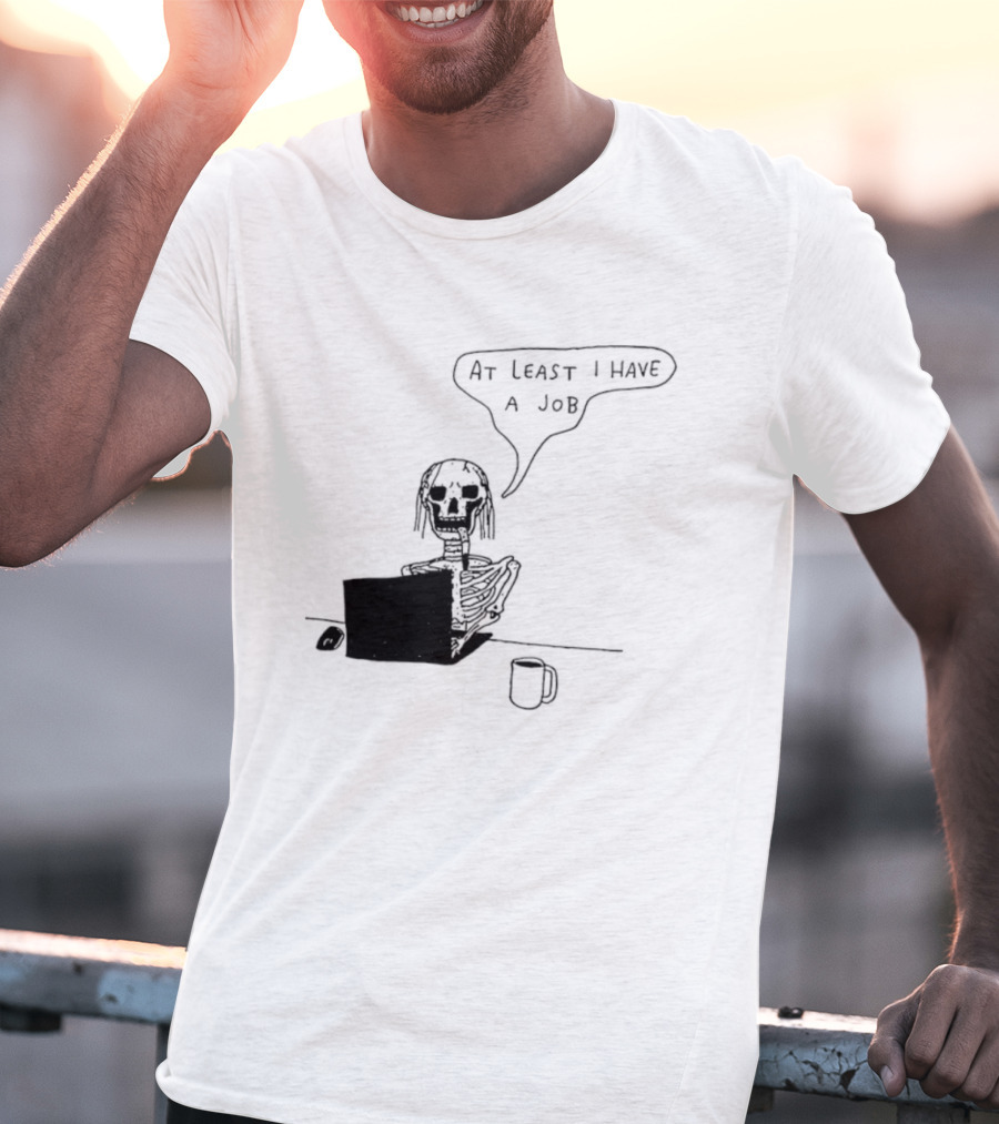 At Least I Have A Job Skeleton Working On Laptop Coffee Cup T-Shirt