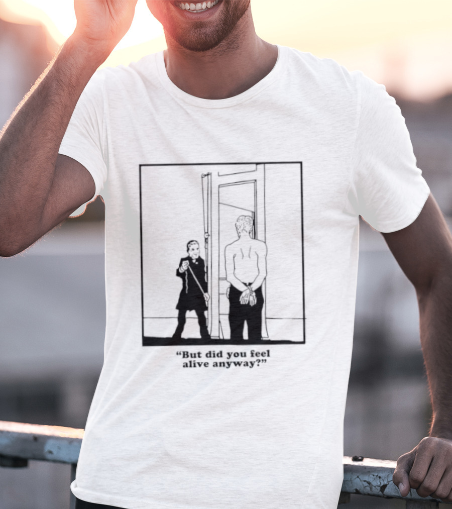 But Did You Feel Alive Anyway Existential Man In Doorway T-Shirt