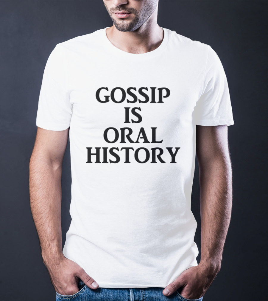 Gossip Is Oral History Text Phrase T-Shirt
