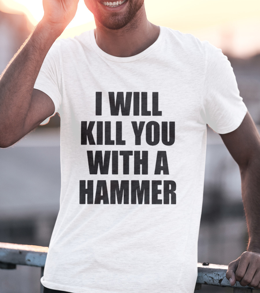 I Will Kill You With A Hammer T-Shirt