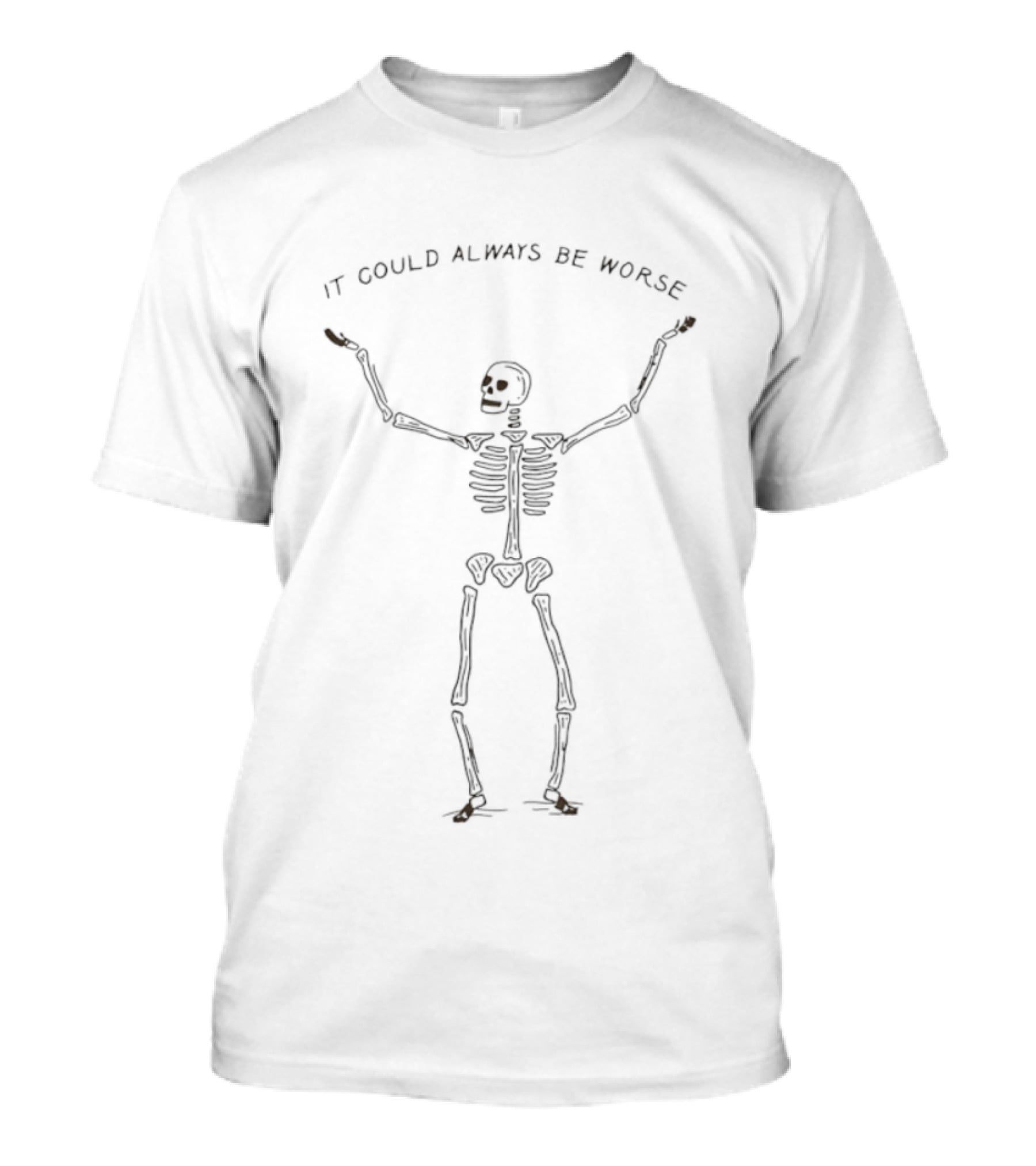It Could Always Be Worse Skeleton Humor T-Shirt