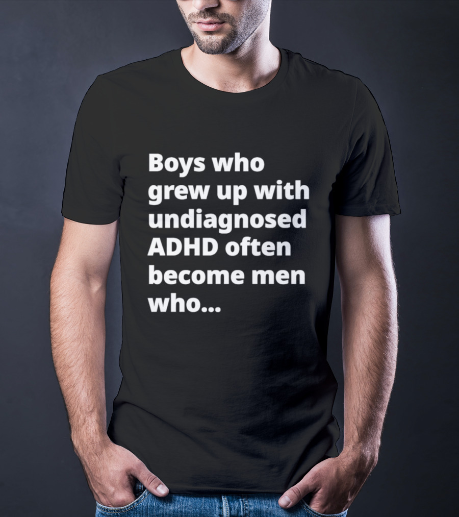 Boys Who Grew Up With Undiagnosed ADHD Often Become Men Who Still Struggle But Are Stronger T-Shirt