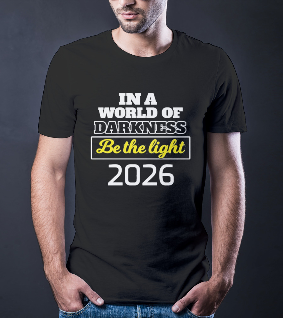 In A World Of Darkness 2026 Be The Light T-Shirt