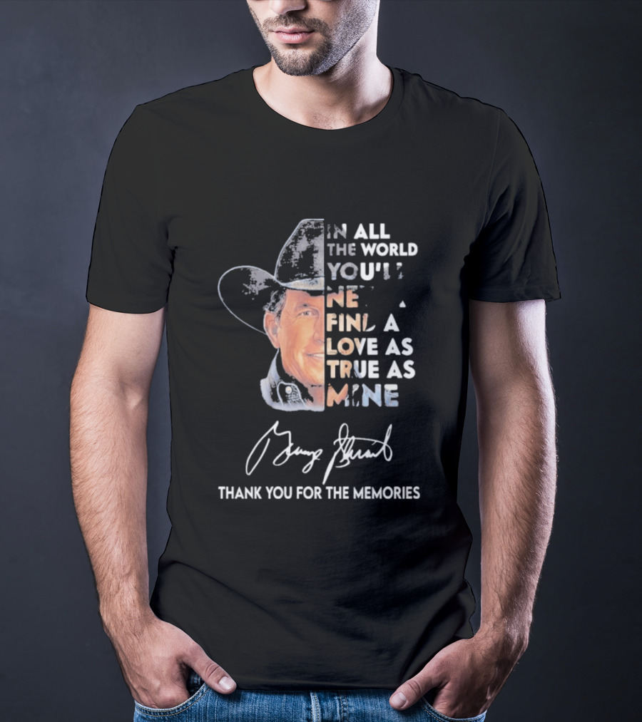 In All The World You'll Never Find A Love As True As Mine Thank You For The Memories T-Shirt