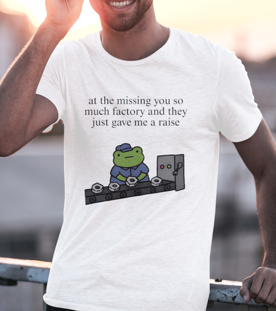 At The Missing You So Much Factory And They Just Gave Me A Raise Frog Worker Conveyor Belt T-Shirt