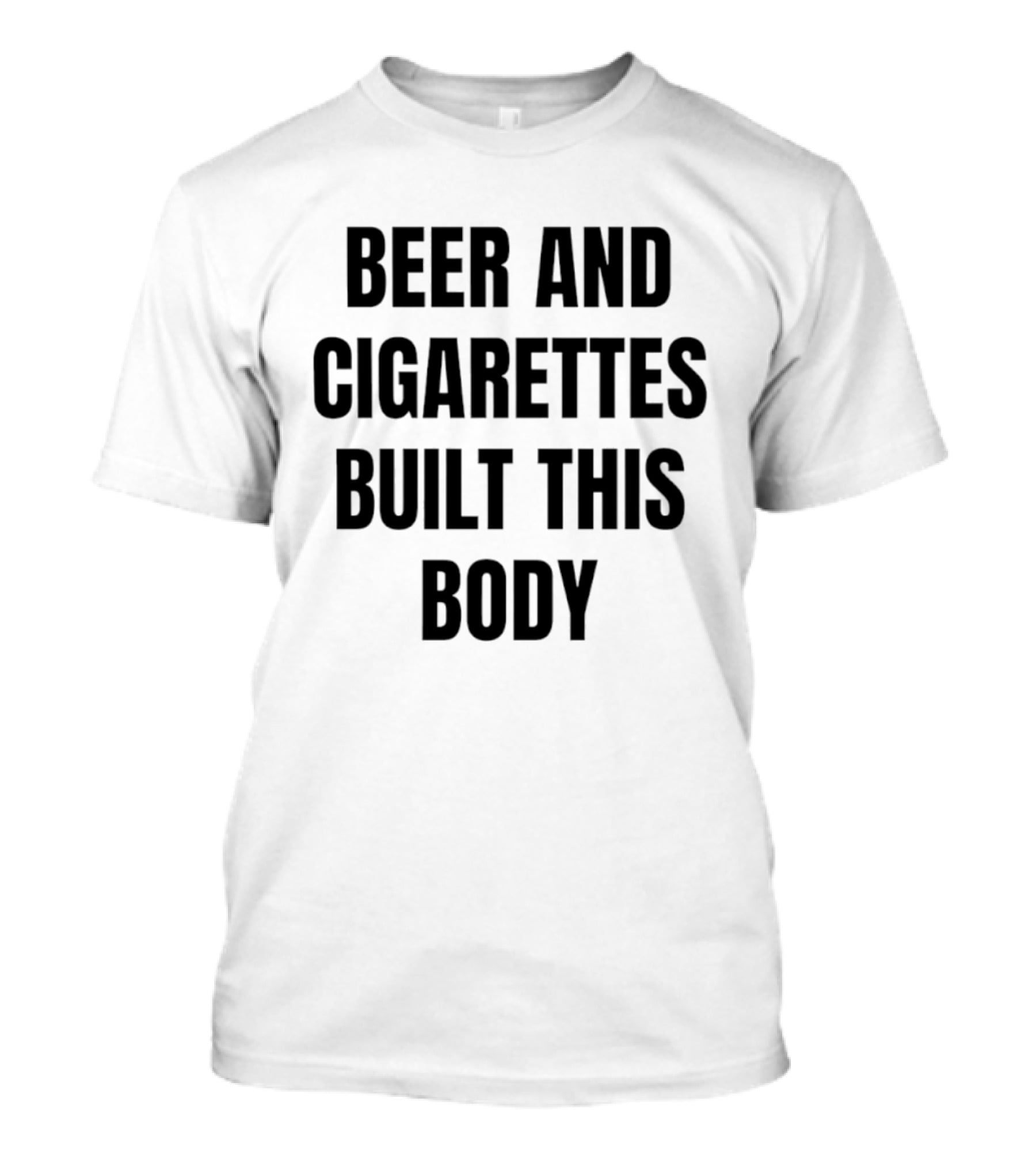 Beer And Cigarettes Built This Body Phrase T-Shirt