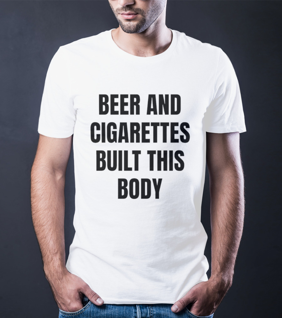 Beer And Cigarettes Built This Body Phrase T-Shirt