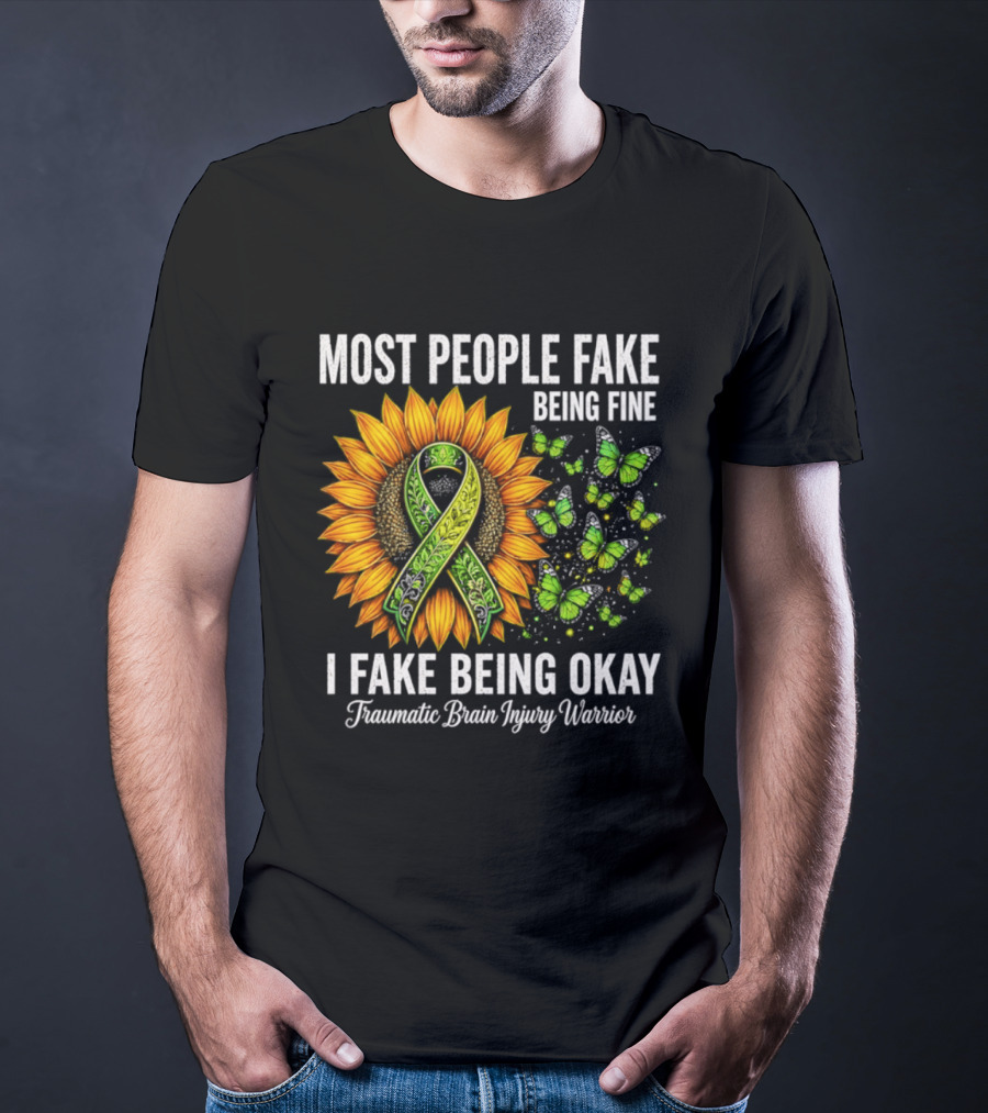 Most People Fake Being Fine I Fake Being Okay Traumatic Brain Injury Warrior Sunflower Ribbon Butterfly T-Shirt