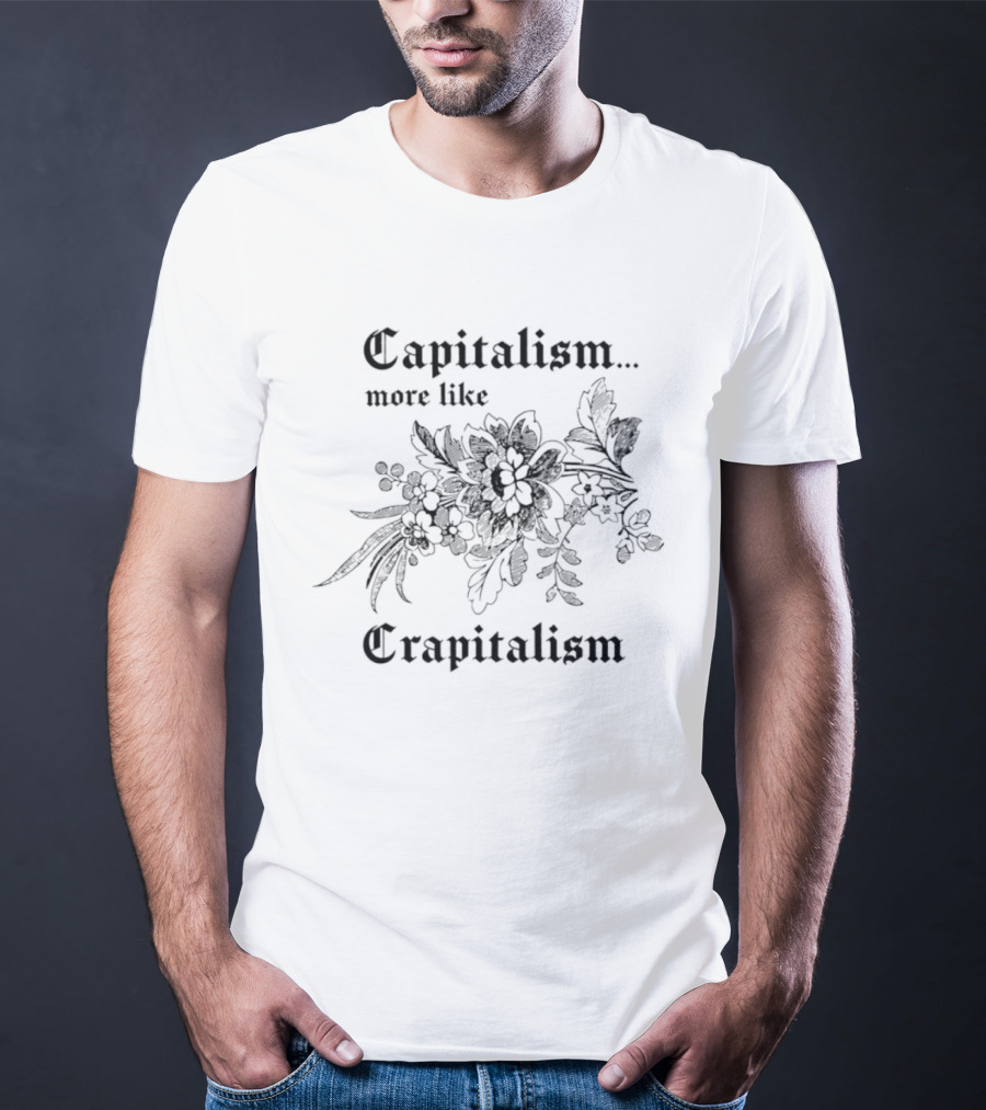 Capitalism More Like Crapitalism Floral Anti Capitalism T-Shirt