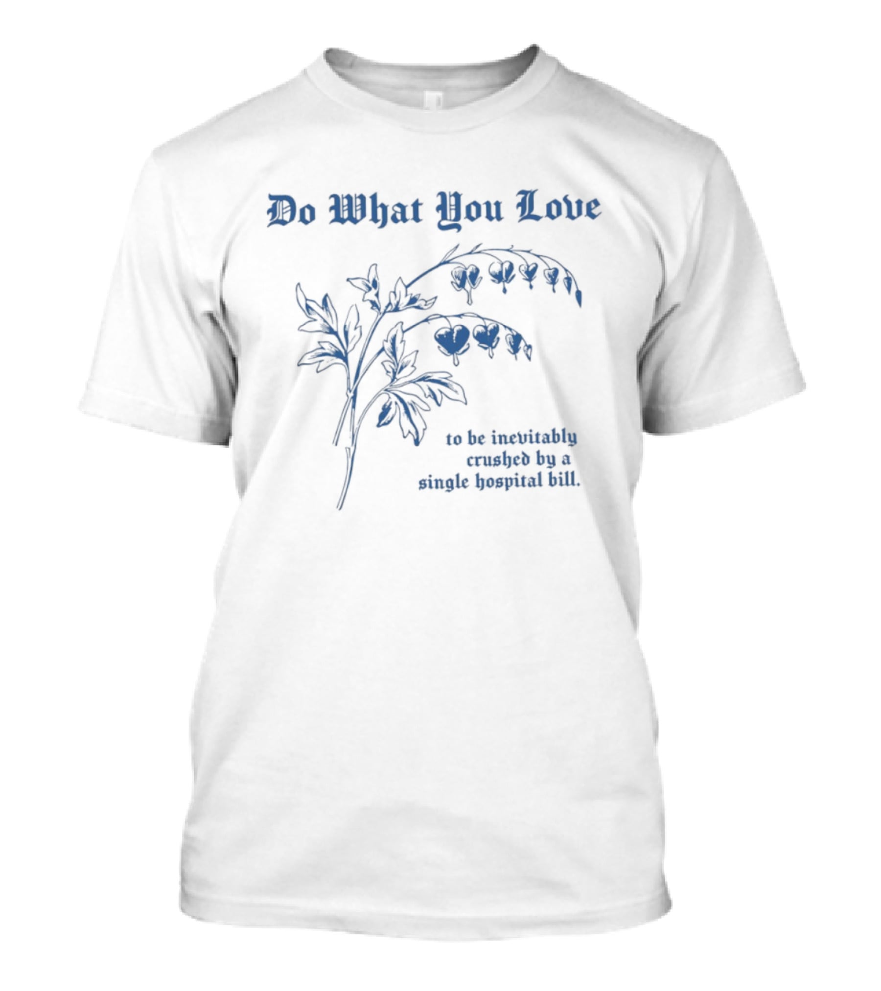 Do What You Love Inevitably Crushed By A Single Hospital Bill Floral Plant T-Shirt