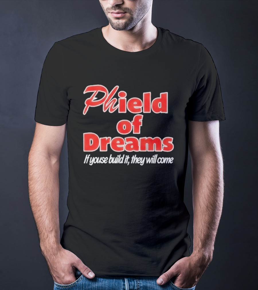 Phield Of Dreams If Youse Build It They Will Come Go Phils T-Shirt