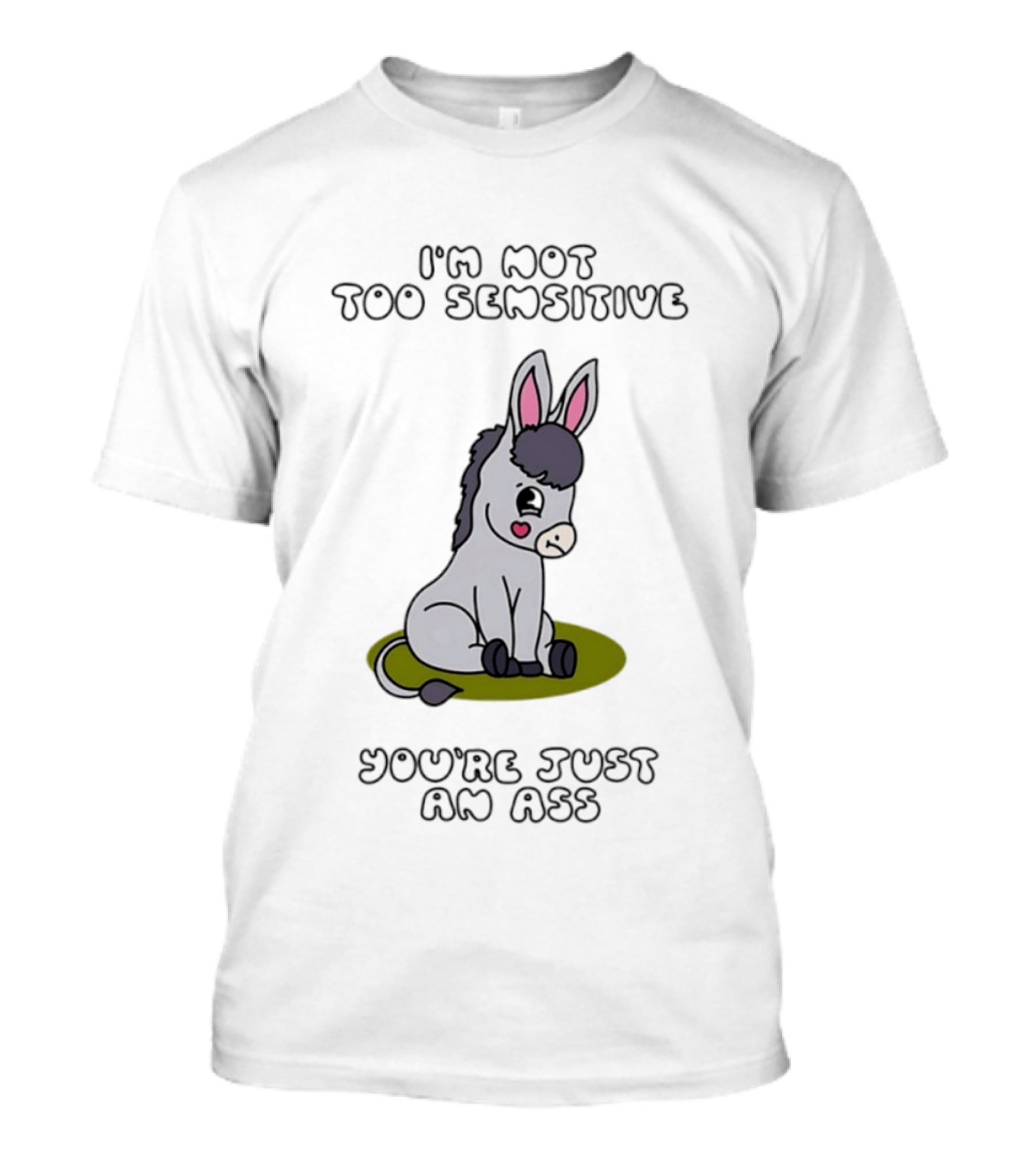 I'm Not Too Sensitive You're Just An Ass Cute Donkey T-Shirt