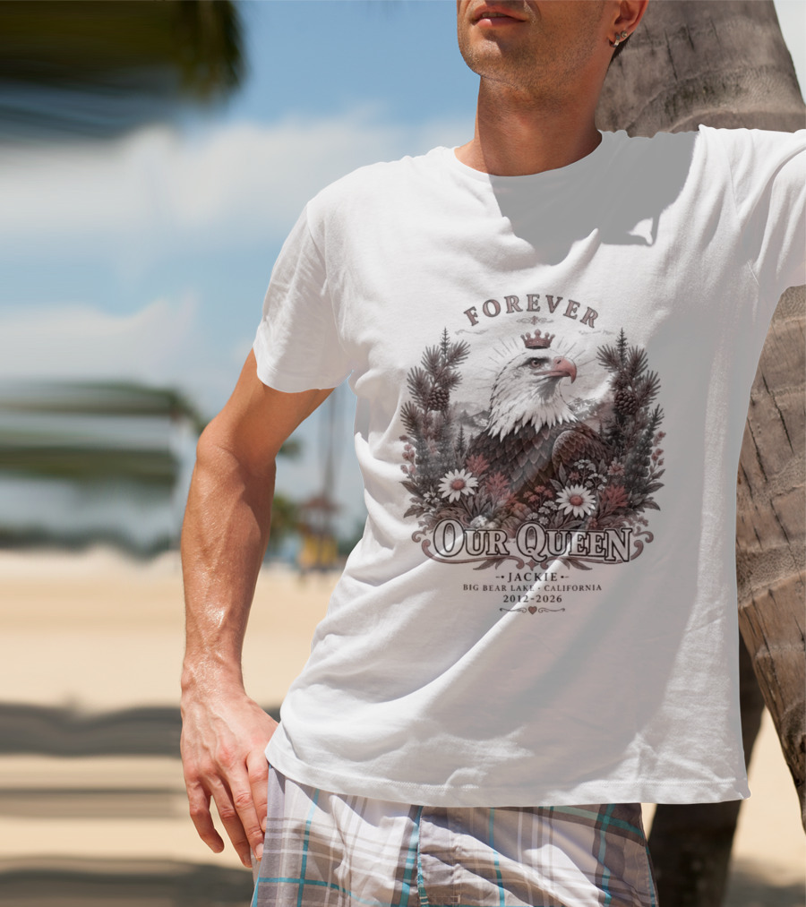 Forever Our Queen Jackie Big Bear Lake California 2012 2016 Eagle Crown Flowers T-Shirt