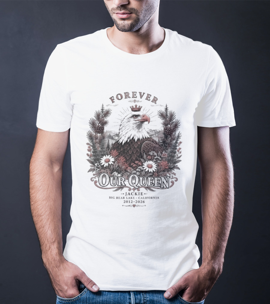 Forever Our Queen Jackie Big Bear Lake California 2012 2016 Eagle Crown Flowers T-Shirt