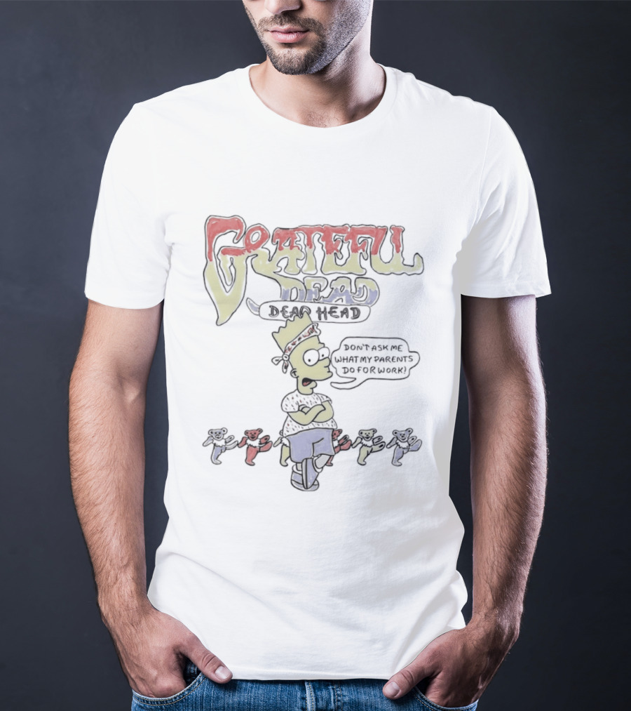 Bart Simpson Grateful Dead Dead Head Bears Don't Ask Me What My Parents Do For Work T-Shirt