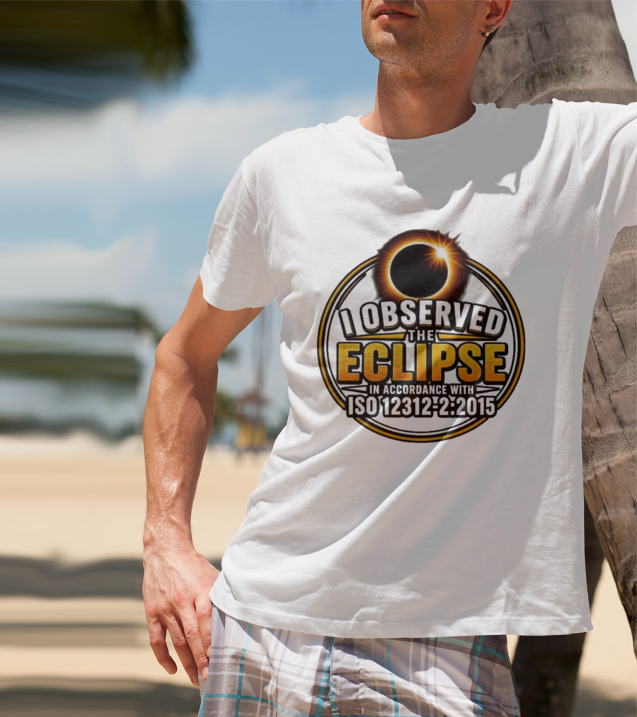 I Observed The Eclipse In Accordance With ISO 12312 2:2015 T-Shirt