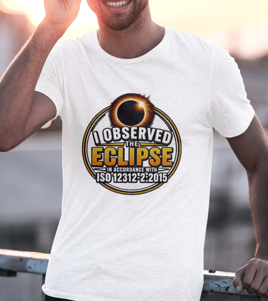 I Observed The Eclipse In Accordance With ISO 12312 2:2015 T-Shirt