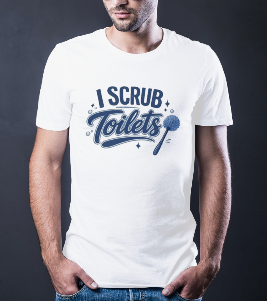 I Scrub Toilets Fun Cleaning Humor With Toilet Brush T-Shirt