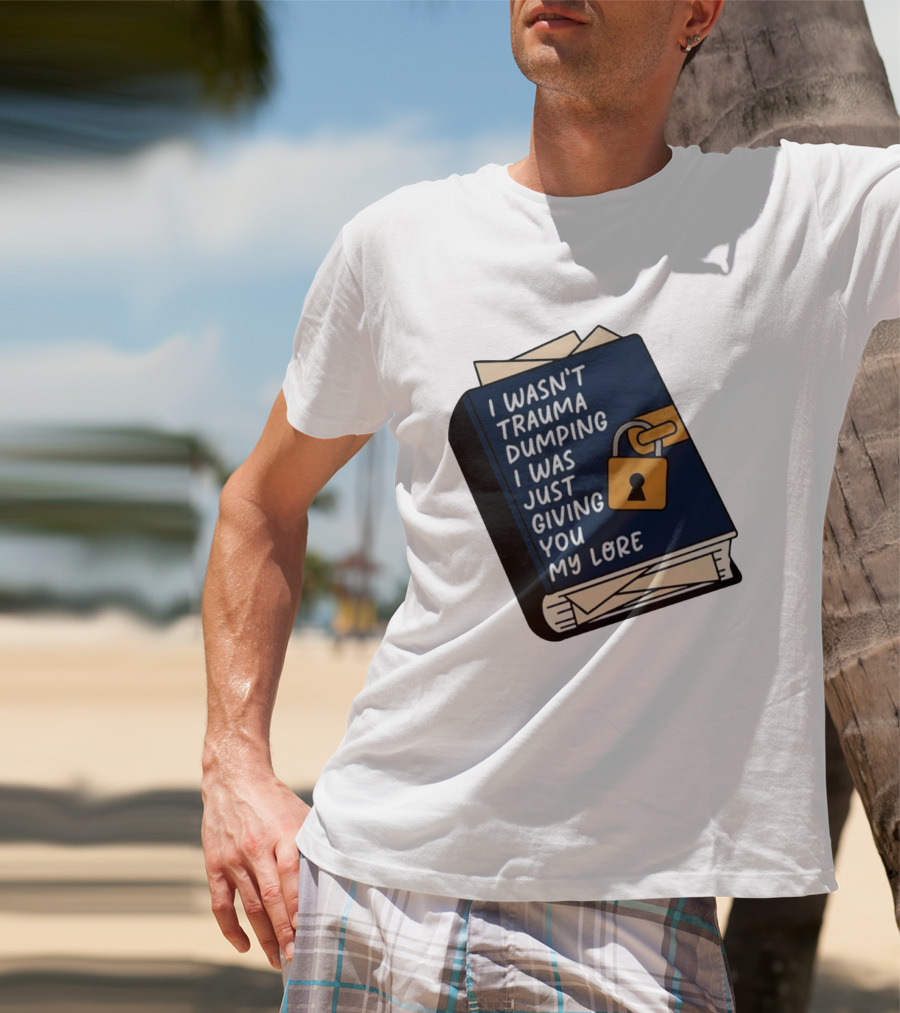 I Wasn't Trauma Dumping I Was Just Giving You My Lore Book Style With Lock T-Shirt