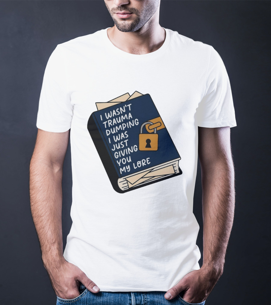 I Wasn't Trauma Dumping I Was Just Giving You My Lore Book Style With Lock T-Shirt