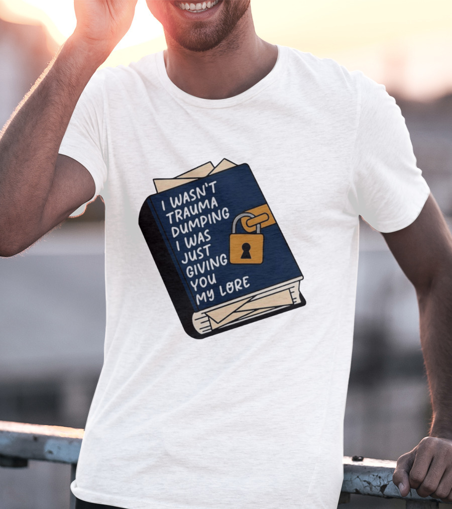 I Wasn't Trauma Dumping I Was Just Giving You My Lore Book Style With Lock T-Shirt
