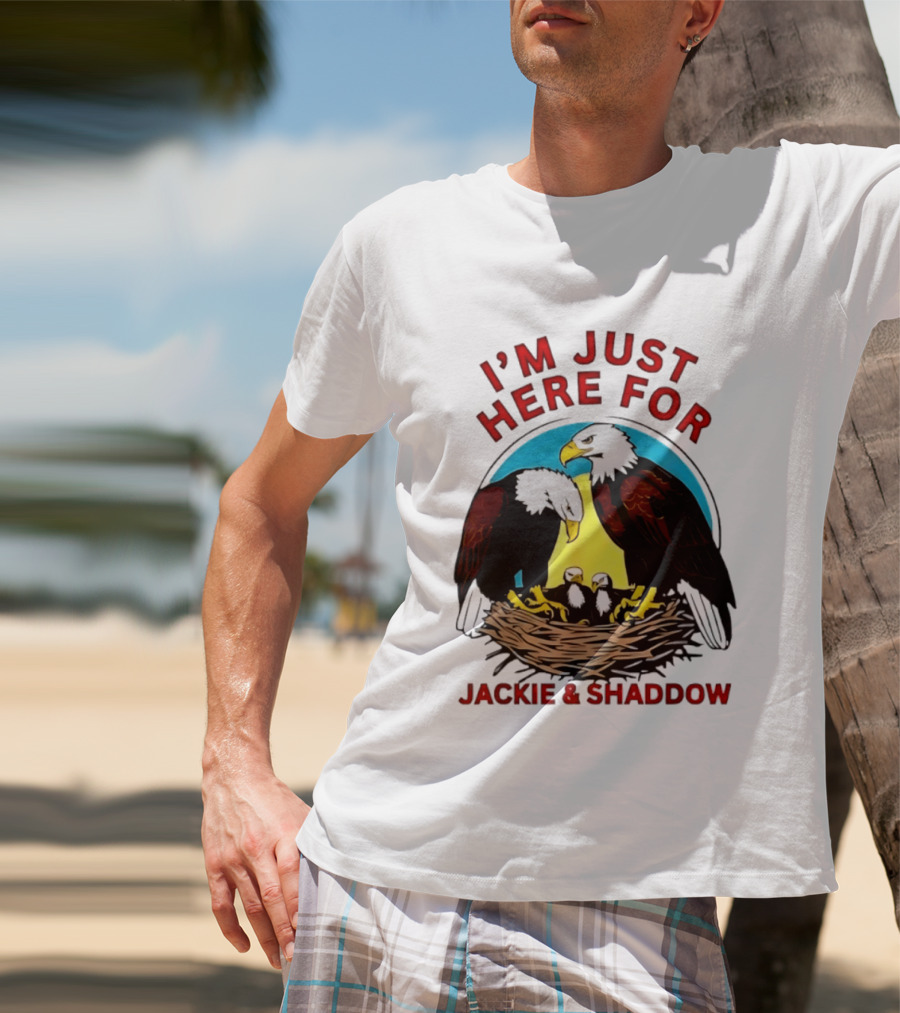 I'm Just Here For Jackie And Shadow Bald Eagle Family Nest T-Shirt