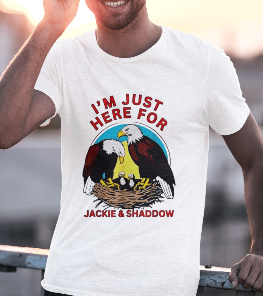 I'm Just Here For Jackie And Shadow Bald Eagle Family Nest T-Shirt
