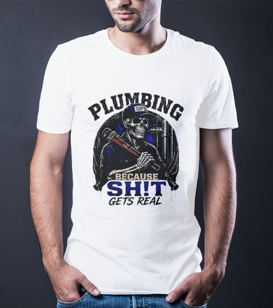 Plumbing Because Shit Gets Real Plumber Humor T-Shirt
