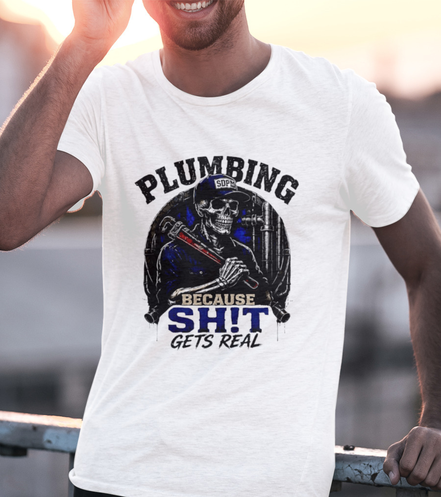 Plumbing Because Shit Gets Real Plumber Humor T-Shirt