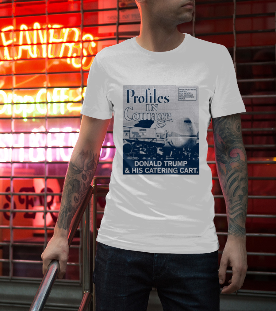 Profiles In Courage Donald Trump And His Catering Cart T-Shirt