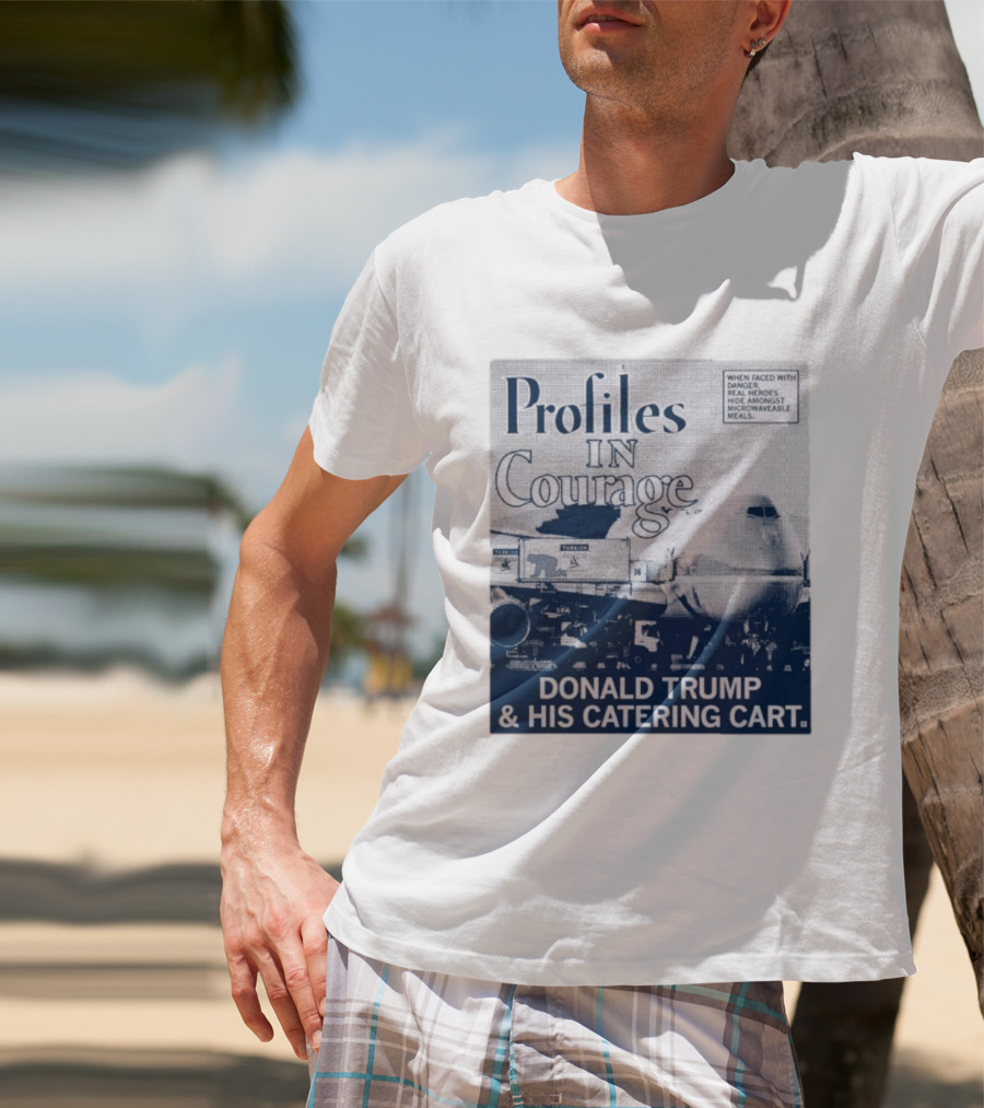 Profiles In Courage Donald Trump And His Catering Cart T-Shirt