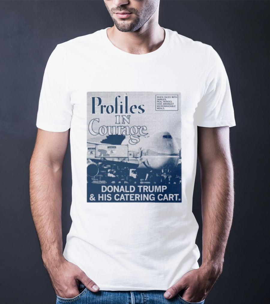 Profiles In Courage Donald Trump And His Catering Cart T-Shirt