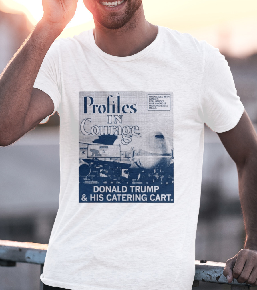 Profiles In Courage Donald Trump And His Catering Cart T-Shirt