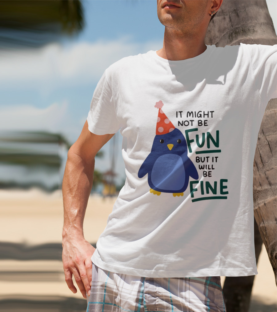 It Might Not Be Fun But It Will Be Fine Penguin Party Hat T-Shirt