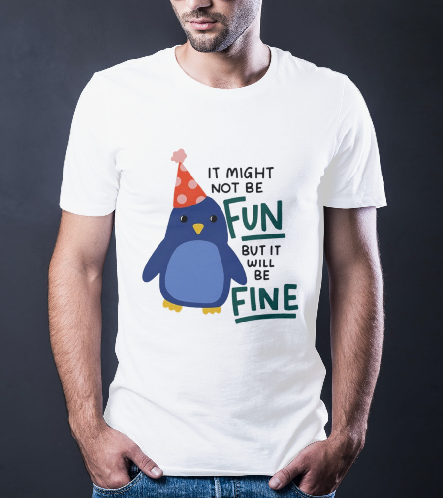 It Might Not Be Fun But It Will Be Fine Penguin Party Hat T-Shirt