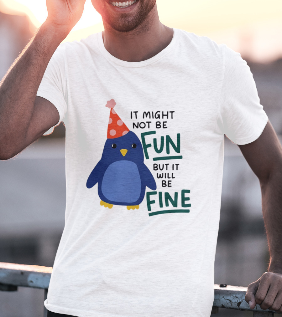 It Might Not Be Fun But It Will Be Fine Penguin Party Hat T-Shirt