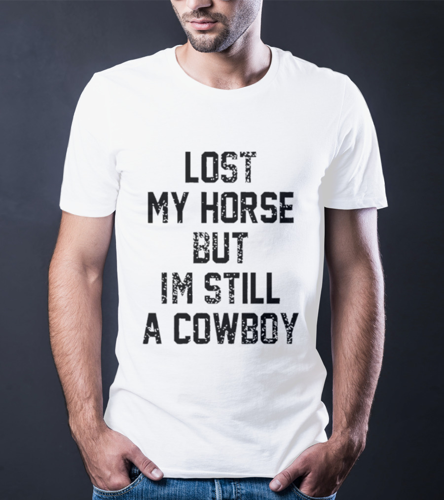 Lost My Horse But I'm Still A Cowboy T-Shirt