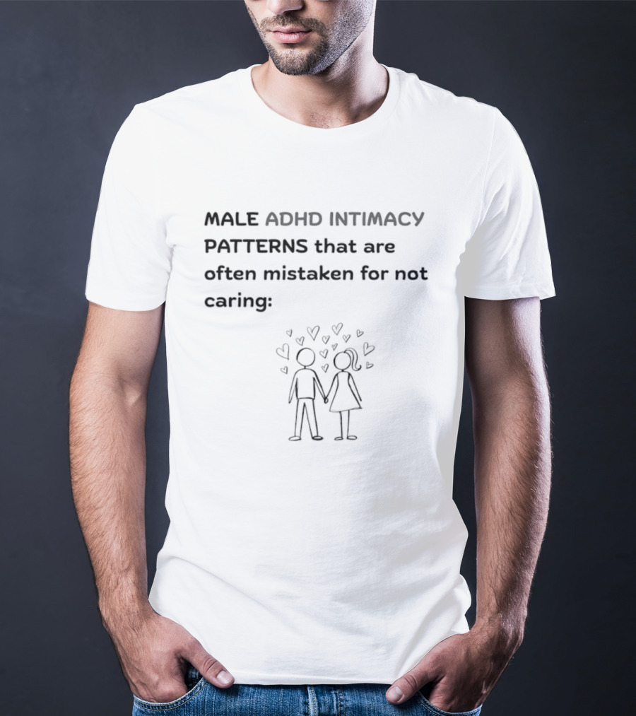 Male ADHD Intimacy Patterns That Are Often Mistaken For Not Caring Hearts T-Shirt
