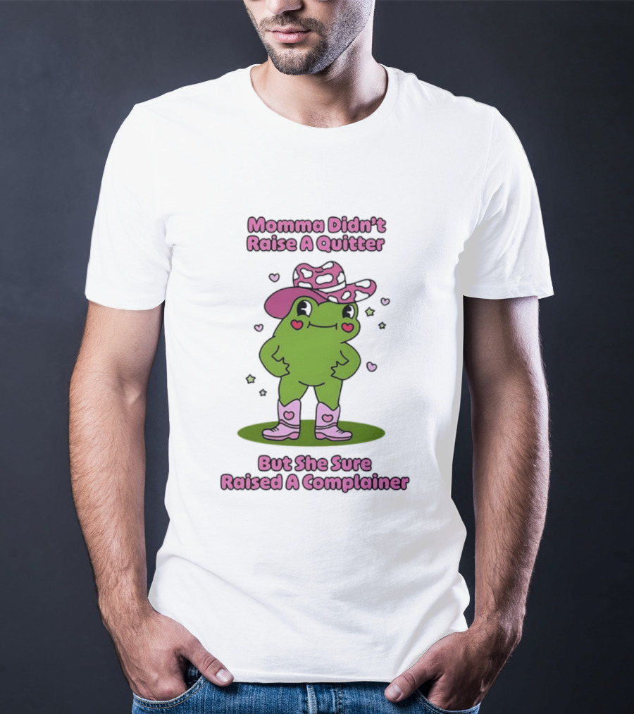 Momma Didn't Raise A Quitter But She Sure Raised A Complainer Cute Frog In Pink Boots And Hat T-Shirt