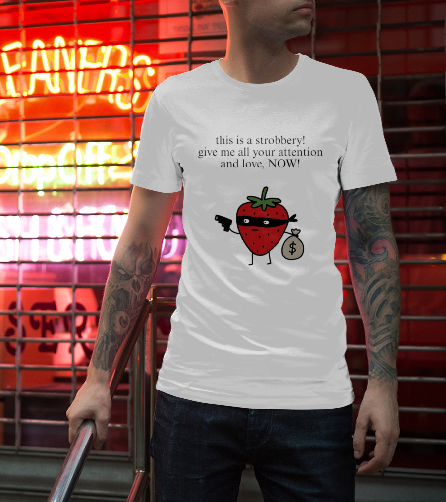 This Is A Strobbery Give Me All Your Attention And Love Now Strawberry Bandit With Money Bag And Mask T-Shirt